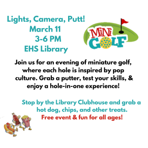 Lights, Camera, Putt! March 11 3-6 PM EHS Library (300 x 300 px)